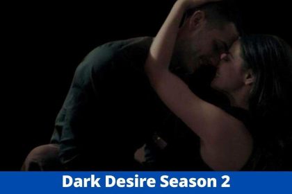 Dark Desire Season 2: Is This Series Confirmed or Renewed By Netflix? - Dark Desire