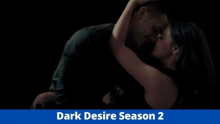 Dark Desire Season 2: Is This Series Confirmed Or Renewed By Netflix? - Dark Desire