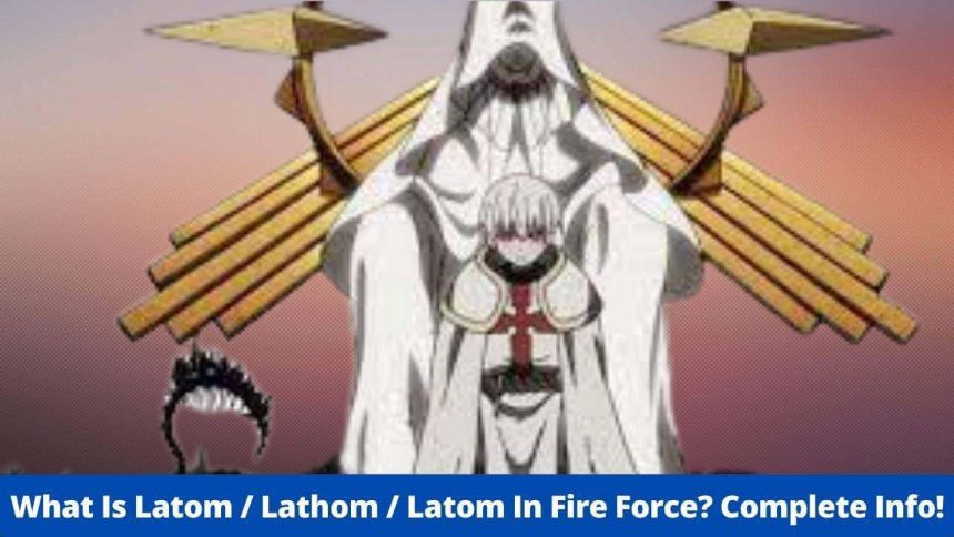 What Is Latom / Lathom / Latom In Fire Force? Complete Info! - Fire Force