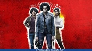 Is The Imperfects out on Netflix?  Expected release date!!
